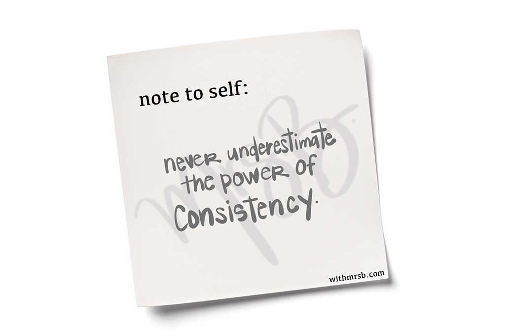 Never underestimate the power of consistency